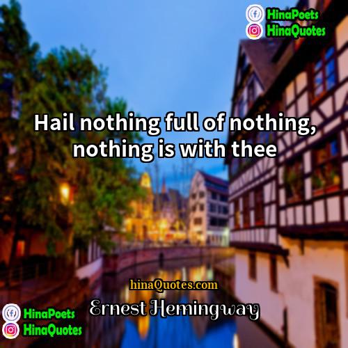 Ernest Hemingway Quotes | Hail nothing full of nothing, nothing is